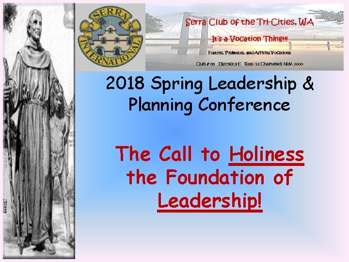 2018 Spring Leadership & Planning Conference The Call to Holiness the Foundation of Leadership!