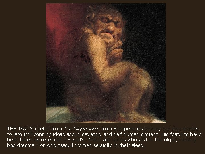 THE ‘MARA’ (detail from The Nightmare) from European mythology but also alludes to late