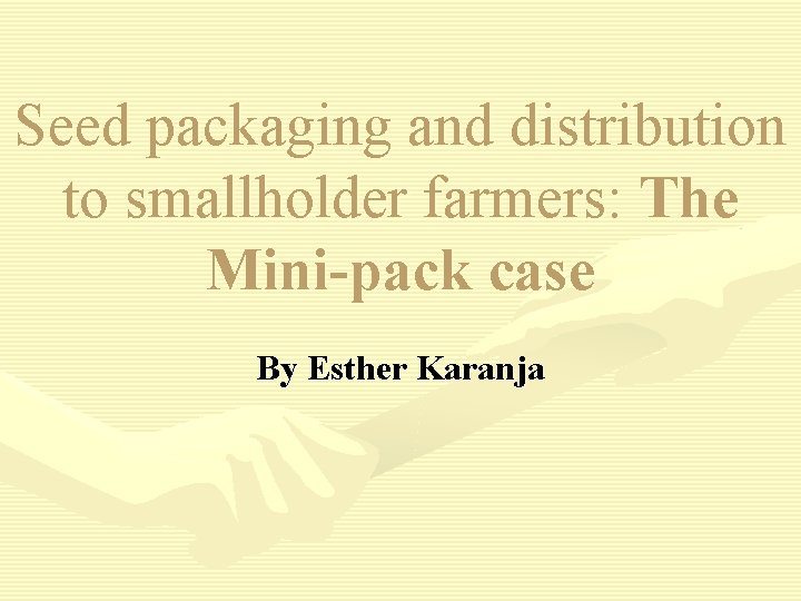 Seed packaging and distribution to smallholder farmers: The Mini-pack case By Esther Karanja 