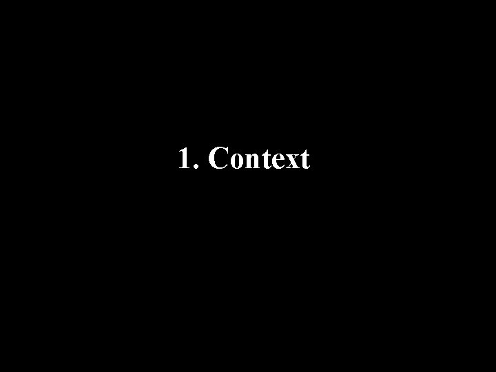 1. Context 1. Context