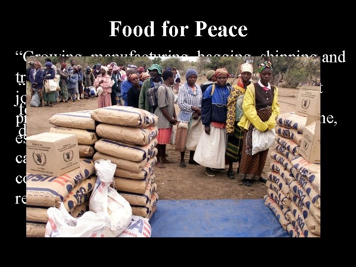 Food for Peace “Growing, manufacturing, bagging, shipping and transportation of nutritious U. S. food Food for Peace “Growing, manufacturing, bagging, shipping and transportation of nutritious U. S. food