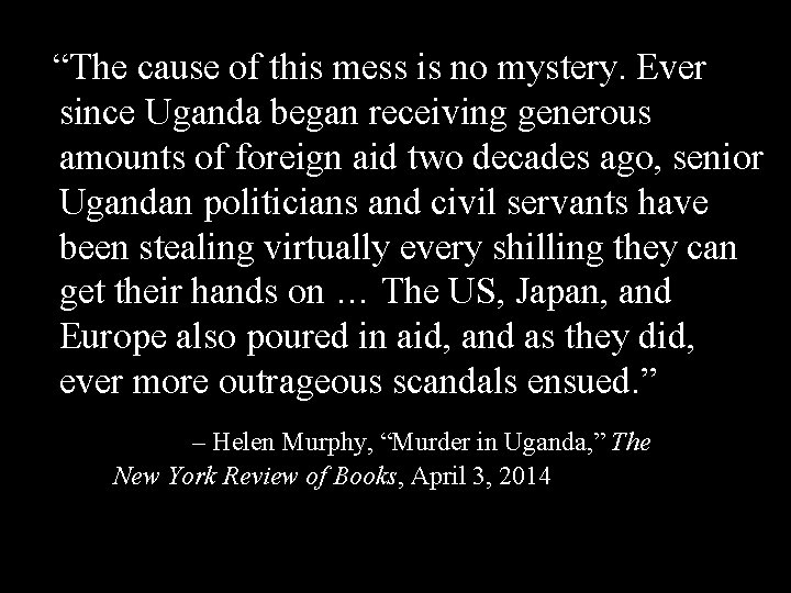 “The cause of this mess is no mystery. Ever since Uganda began receiving generous “The cause of this mess is no mystery. Ever since Uganda began receiving generous