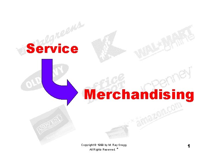 Service Merchandising Copyright © 1999 by M. Ray Gregg. All Rights Reserved. * 1