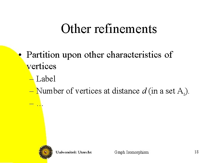 Other refinements • Partition upon other characteristics of vertices – Label – Number of