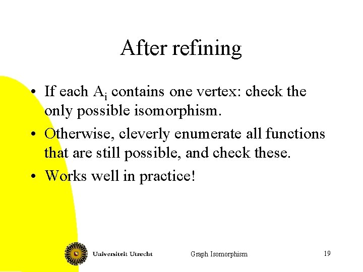 After refining • If each Ai contains one vertex: check the only possible isomorphism.