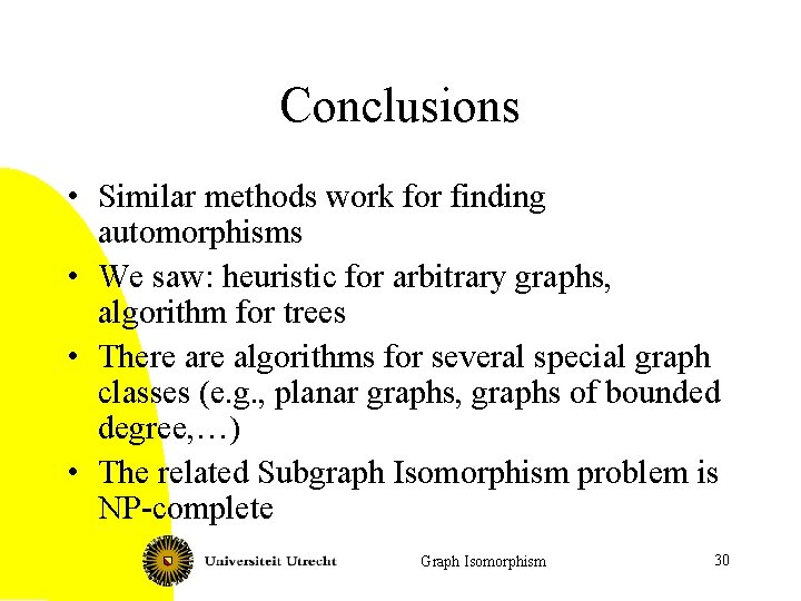 Conclusions • Similar methods work for finding automorphisms • We saw: heuristic for arbitrary
