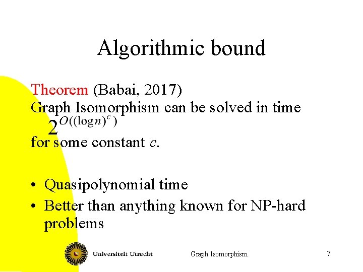 Algorithmic bound Theorem (Babai, 2017) Graph Isomorphism can be solved in time for some