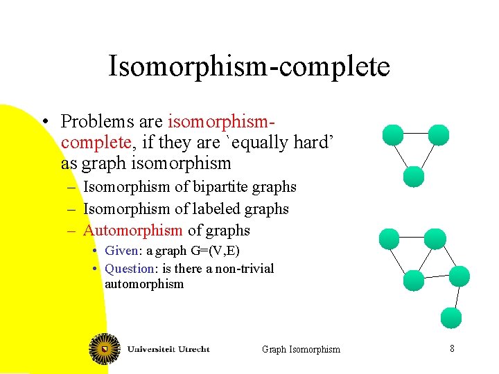 Isomorphism-complete • Problems are isomorphismcomplete, if they are `equally hard’ as graph isomorphism –