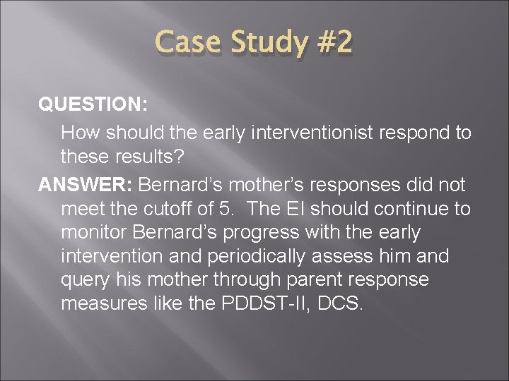 Case Study #2 QUESTION: How should the early interventionist respond to these results? ANSWER: