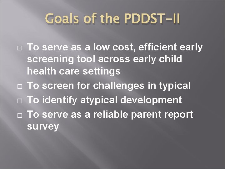 Goals of the PDDST-II To serve as a low cost, efficient early screening tool