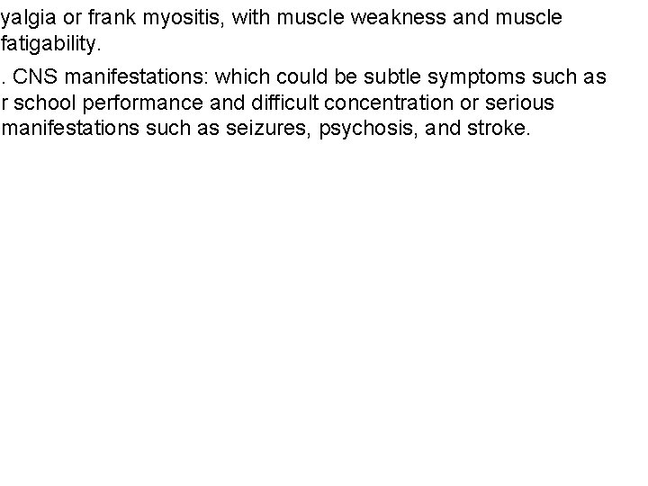 Myalgia or frank myositis, with muscle weakness and muscle fatigability. 0. CNS manifestations: which