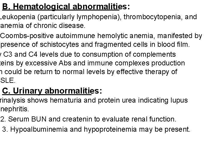 B. Hematological abnormalities: Leukopenia (particularly lymphopenia), thrombocytopenia, and anemia of chronic disease. Coombs-positive autoimmune