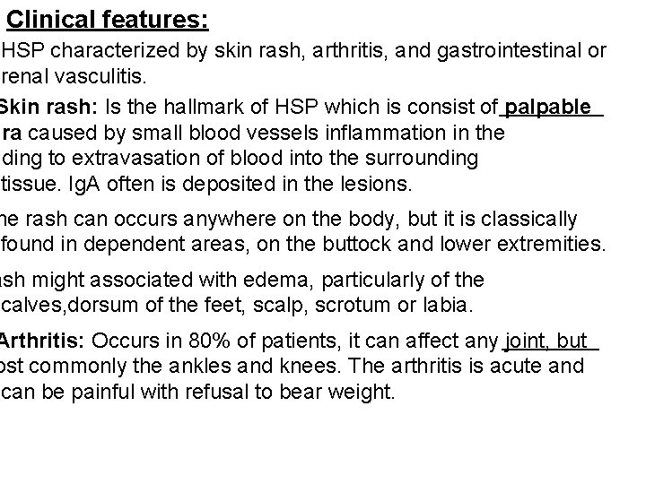 Clinical features: HSP characterized by skin rash, arthritis, and gastrointestinal or renal vasculitis. Skin
