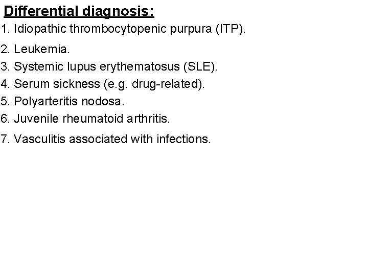 Differential diagnosis: 1. Idiopathic thrombocytopenic purpura (ITP). 2. Leukemia. 3. Systemic lupus erythematosus (SLE).