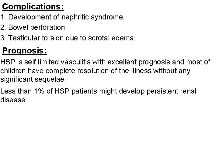 Complications: 1. Development of nephritic syndrome. 2. Bowel perforation. 3. Testicular torsion due to