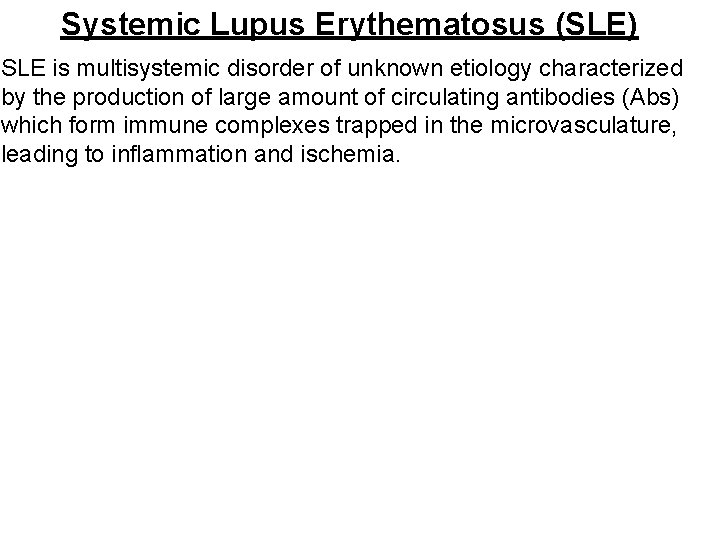 Systemic Lupus Erythematosus (SLE) SLE is multisystemic disorder of unknown etiology characterized by the