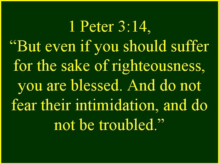 1 Peter 3: 14, “But even if you should suffer for the sake of