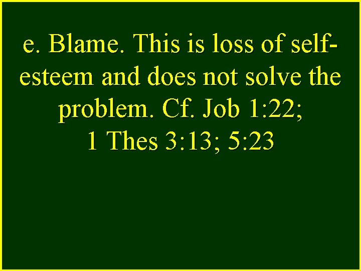 e. Blame. This is loss of selfesteem and does not solve the problem. Cf.