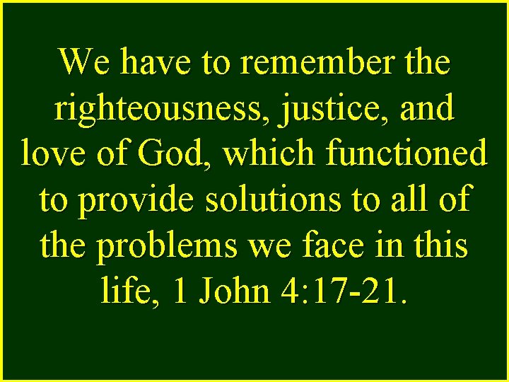 We have to remember the righteousness, justice, and love of God, which functioned to