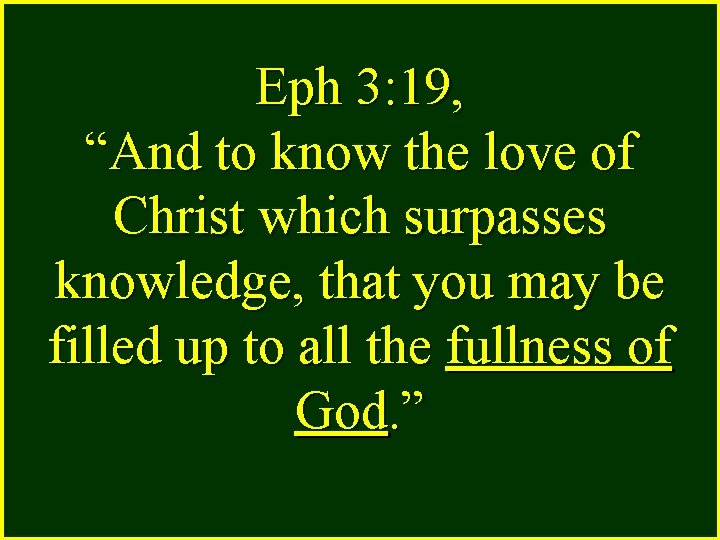 Eph 3: 19, “And to know the love of Christ which surpasses knowledge, that