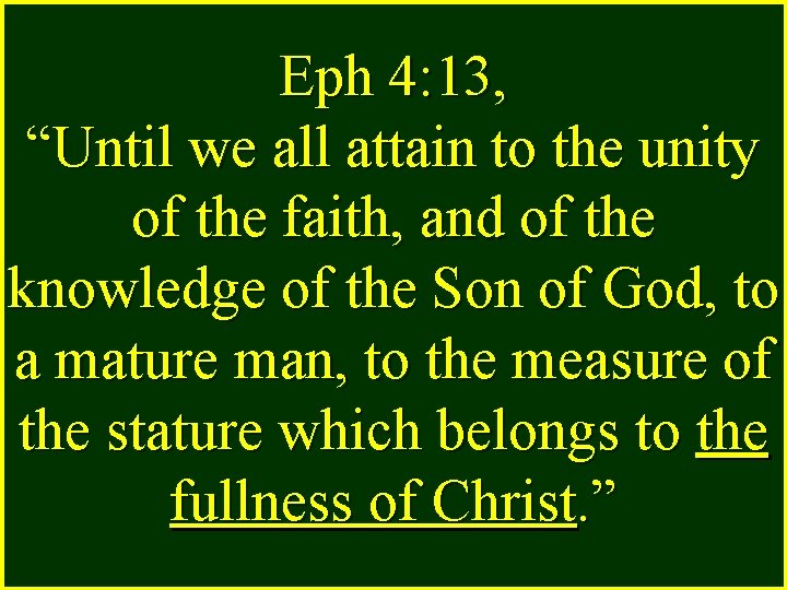 Eph 4: 13, “Until we all attain to the unity of the faith, and