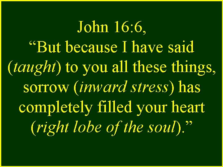 John 16: 6, “But because I have said (taught) to you all these things,