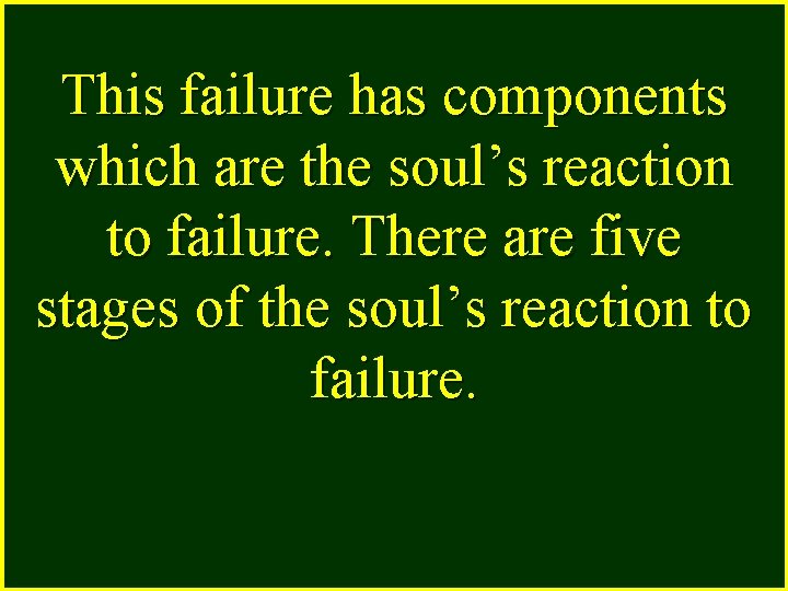 This failure has components which are the soul’s reaction to failure. There are five