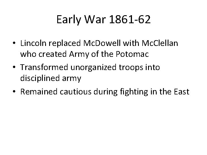 Early War 1861 -62 • Lincoln replaced Mc. Dowell with Mc. Clellan who created