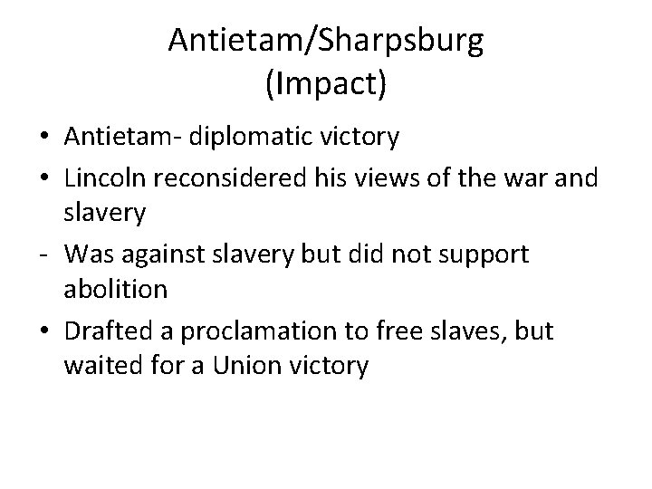 Antietam/Sharpsburg (Impact) • Antietam- diplomatic victory • Lincoln reconsidered his views of the war