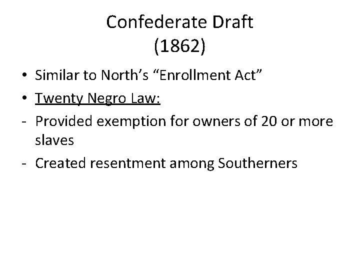 Confederate Draft (1862) • Similar to North’s “Enrollment Act” • Twenty Negro Law: -