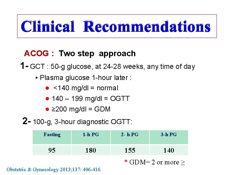 Clinical Recommendations ACOG : Two step approach 1 - GCT : 50 -g glucose,