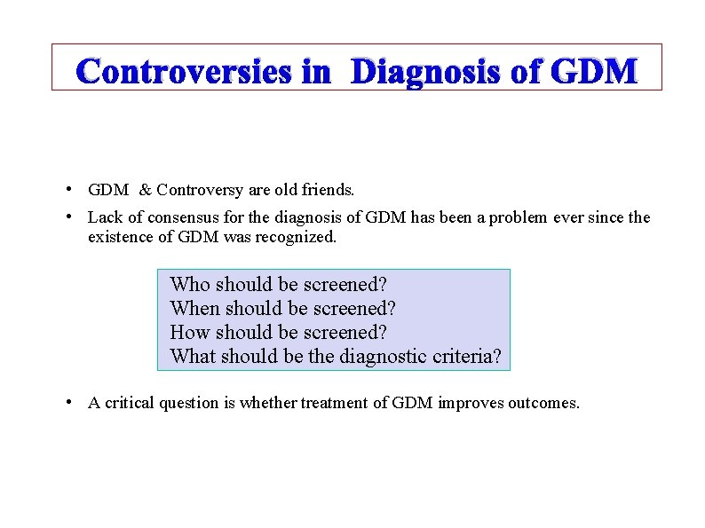 Controversies in Diagnosis of GDM • GDM & Controversy are old friends. • Lack