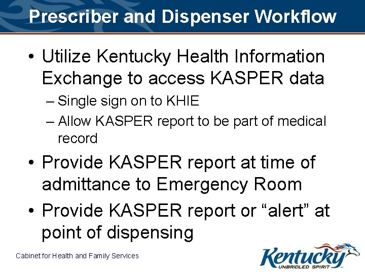 Prescriber and Dispenser Workflow • Utilize Kentucky Health Information Exchange to access KASPER data
