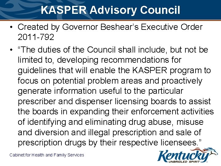 KASPER Advisory Council • Created by Governor Beshear’s Executive Order 2011 -792 • “The