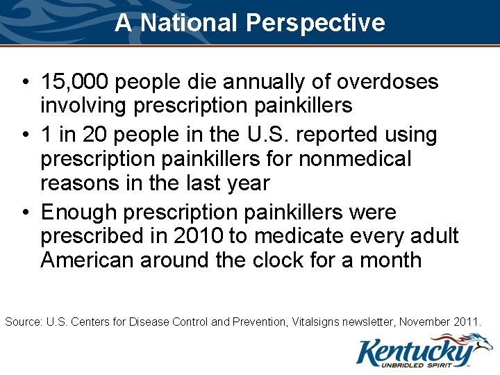 A National Perspective • 15, 000 people die annually of overdoses involving prescription painkillers