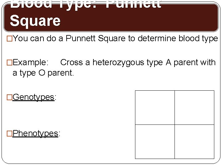 Blood Type: Punnett Square �You can do a Punnett Square to determine blood type