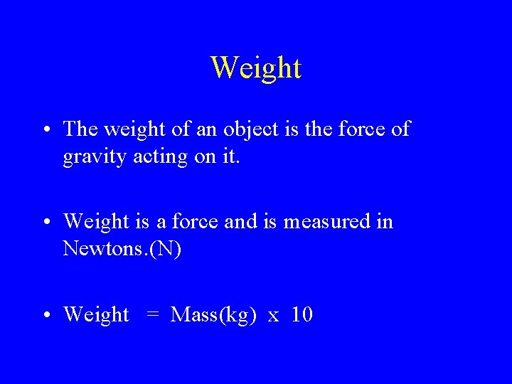 Weight • The weight of an object is the force of gravity acting on