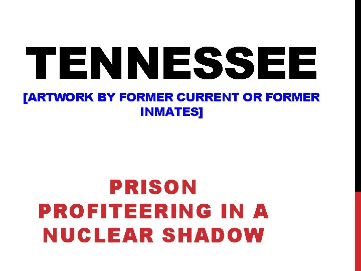 TENNESSEE [ARTWORK BY FORMER CURRENT OR FORMER INMATES] PRISON PROFITEERING IN A NUCLEAR SHADOW