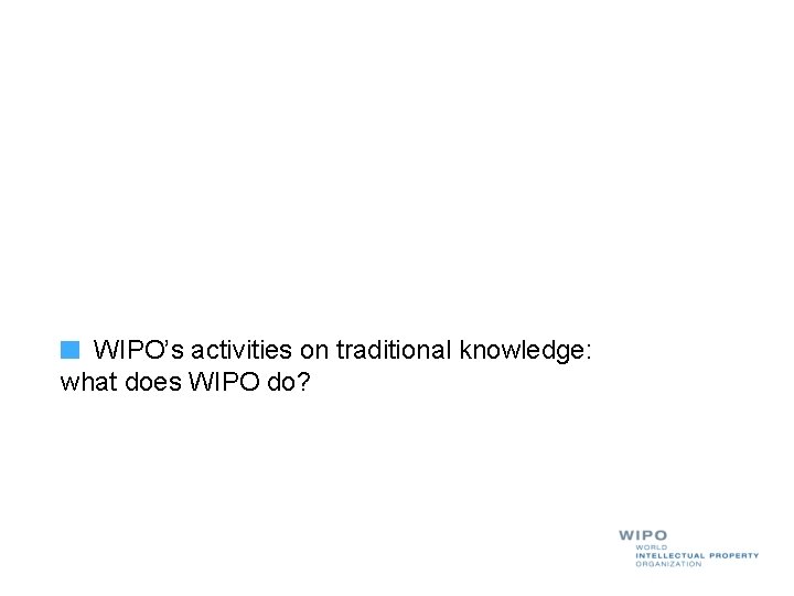 WIPO’s activities on traditional knowledge: what does WIPO do? 