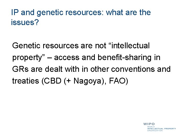 IP and genetic resources: what are the issues? Genetic resources are not “intellectual property”
