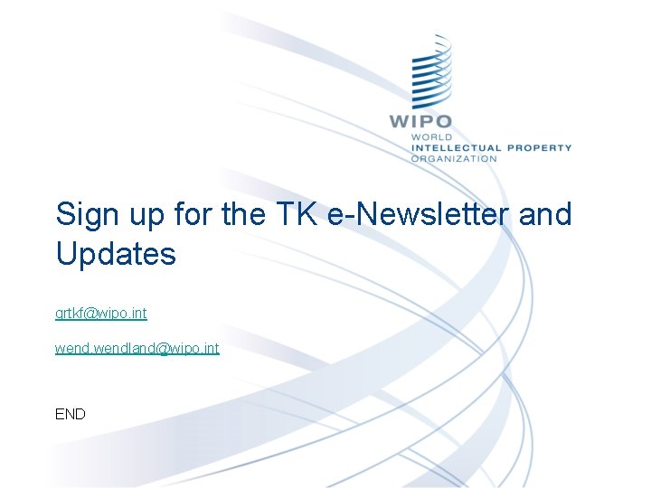 Sign up for the TK e-Newsletter and Updates grtkf@wipo. int wendland@wipo. int END 