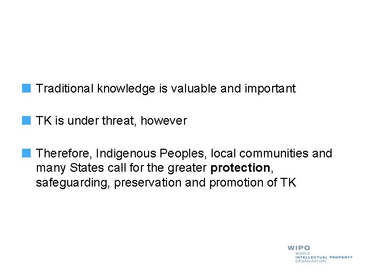 Traditional knowledge is valuable and important TK is under threat, however Therefore, Indigenous Peoples,