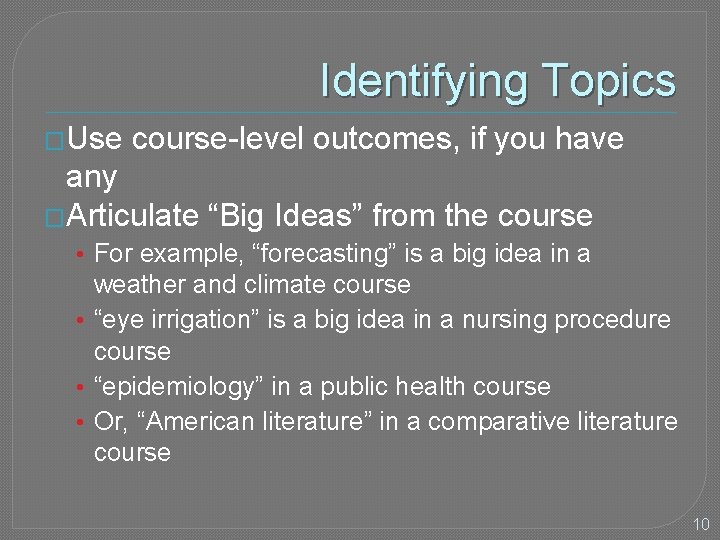 Identifying Topics �Use course-level outcomes, if you have any �Articulate “Big Ideas” from the