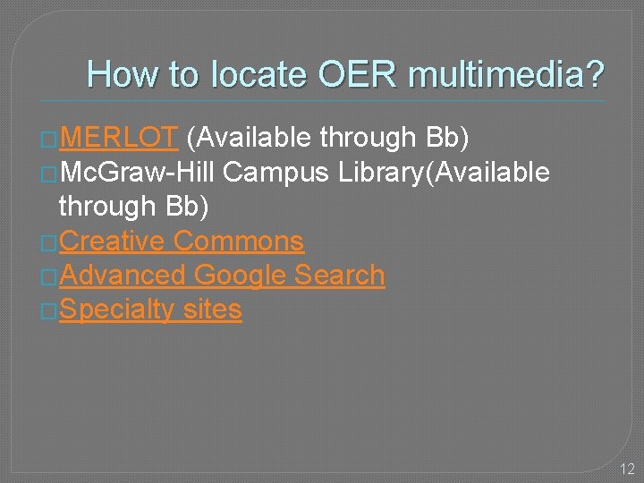How to locate OER multimedia? �MERLOT (Available through Bb) �Mc. Graw-Hill Campus Library(Available through