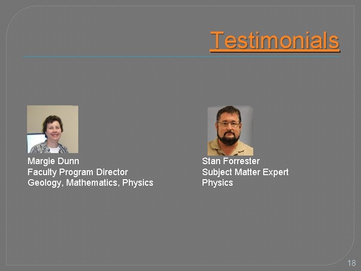 Testimonials Margie Dunn Faculty Program Director Geology, Mathematics, Physics Stan Forrester Subject Matter Expert