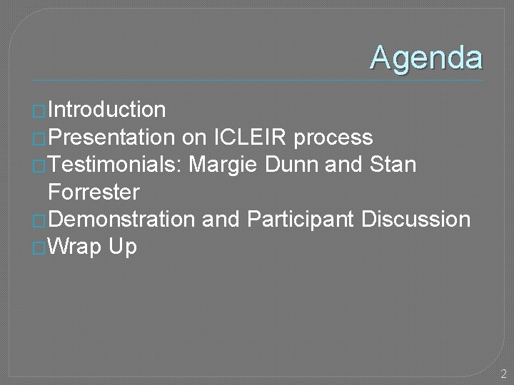 Agenda �Introduction �Presentation on ICLEIR process �Testimonials: Margie Dunn and Stan Forrester �Demonstration and