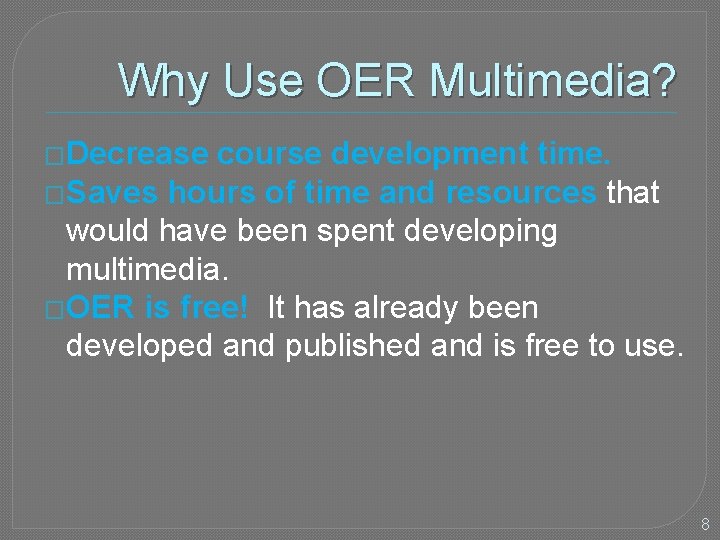 Why Use OER Multimedia? �Decrease course development time. �Saves hours of time and resources