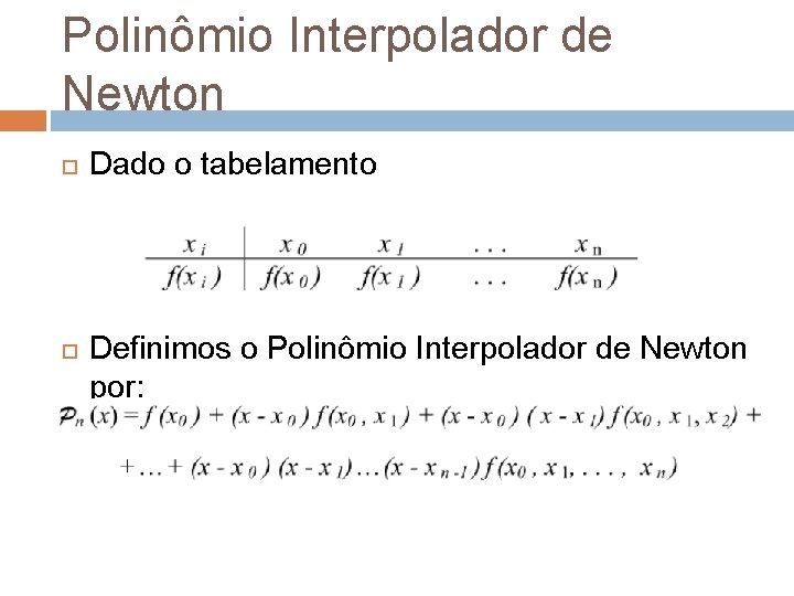 Polinômio Interpolador de Newton Dado o tabelamento Definimos o Polinômio Interpolador de Newton por: