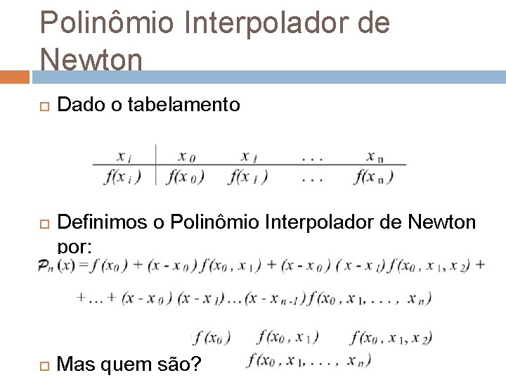 Polinômio Interpolador de Newton Dado o tabelamento Definimos o Polinômio Interpolador de Newton por: