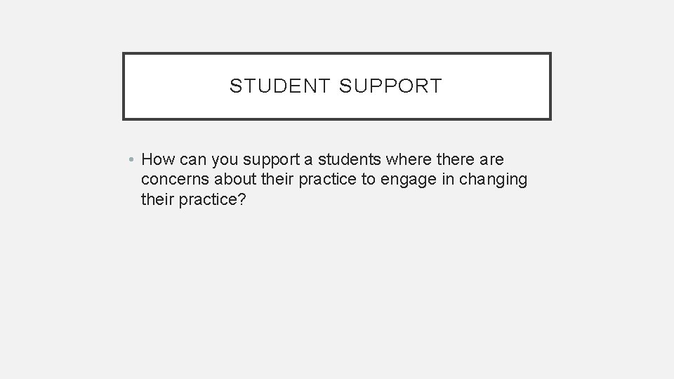STUDENT SUPPORT • How can you support a students where there are concerns about